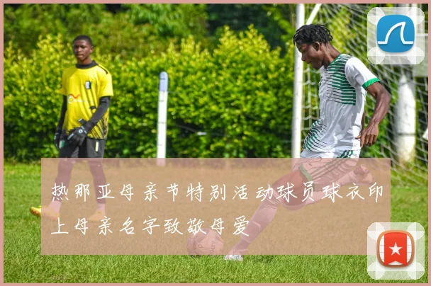热那亚母亲节特别活动球员球衣印上母亲名字致敬母爱